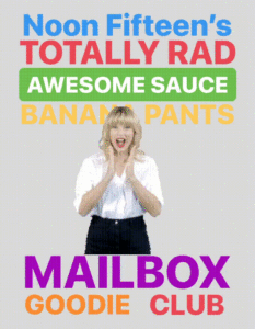 Click to subscribe to Noon Fifteen's Totally Rad Awesome Sauce Banana Pants Mailbox Goodie Club