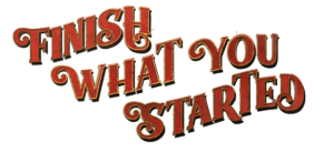 Finish What You Started